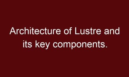 Architecture of Lustre and its key components.