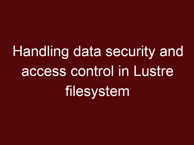 Handling data security and access control in Lustre filesystem