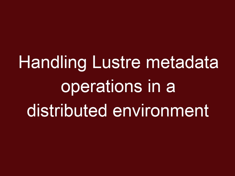 Handling Lustre metadata operations in a distributed environment