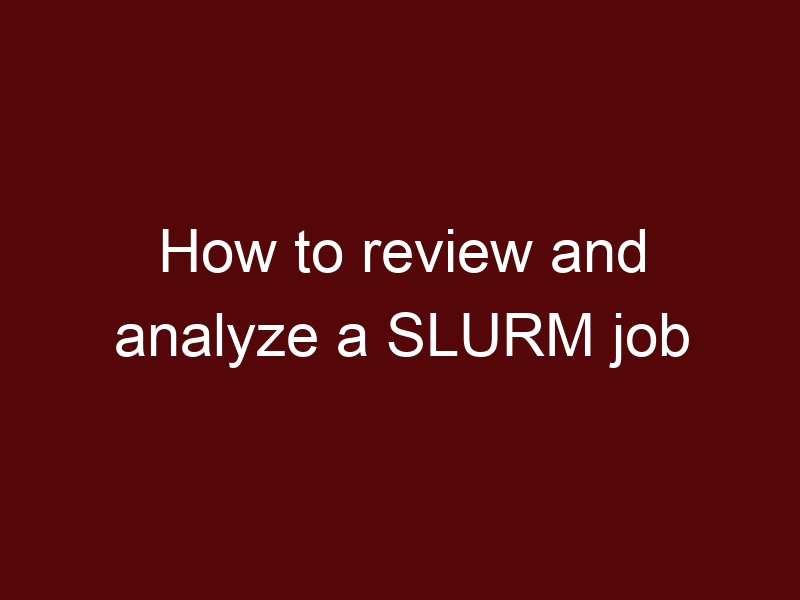 How to review and analyze a SLURM job