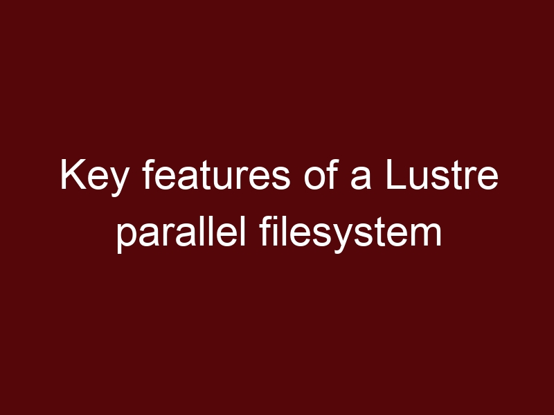 Key features of a Lustre parallel filesystem