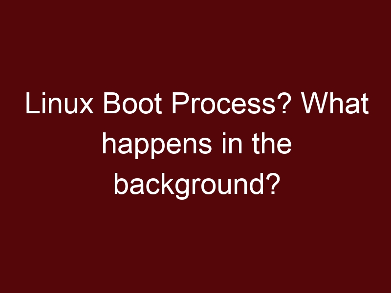 Linux Boot Process? What happens in the background?