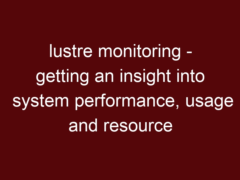 lustre monitoring – getting an insight into system performance, usage and resource utilization?