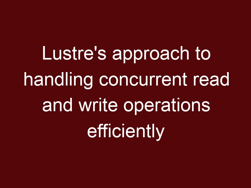 Lustre’s approach to handling concurrent read and write operations efficiently