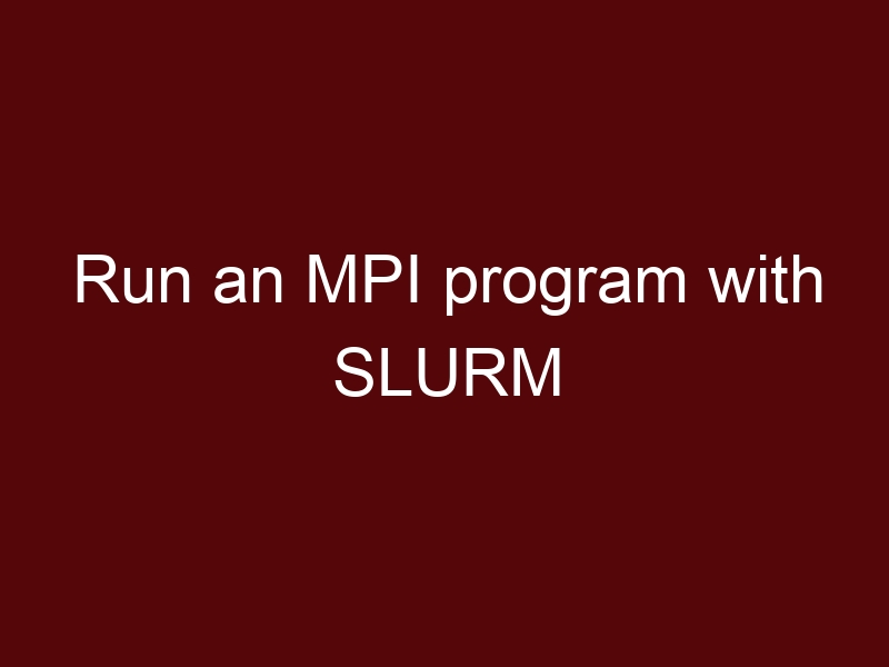 Run an MPI program with SLURM