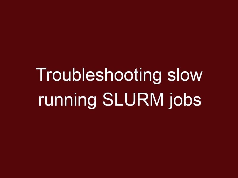 Troubleshooting slow running SLURM jobs