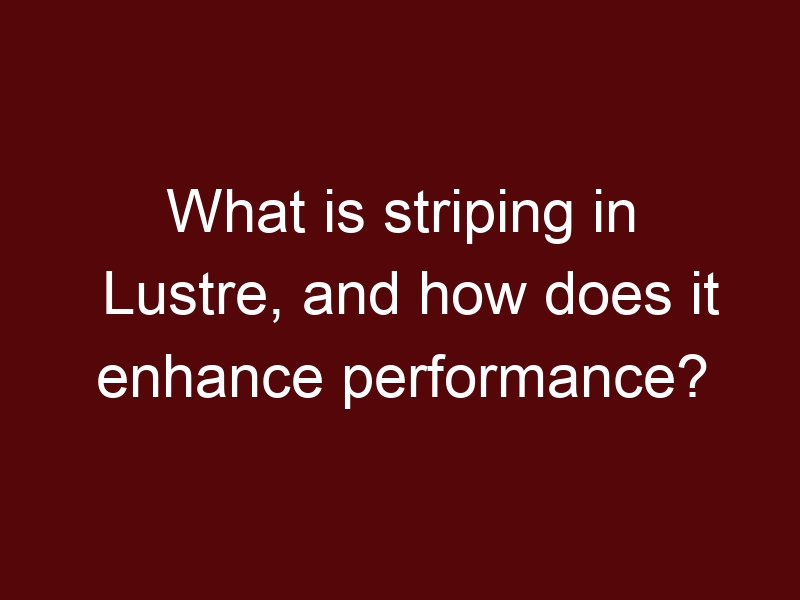 What is striping in Lustre, and how does it enhance performance?