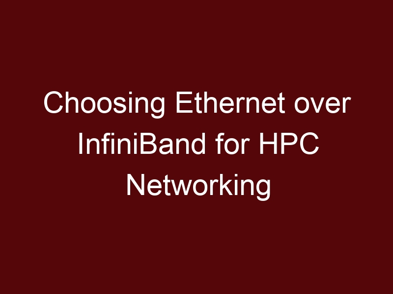 Choosing Ethernet over InfiniBand for HPC Networking