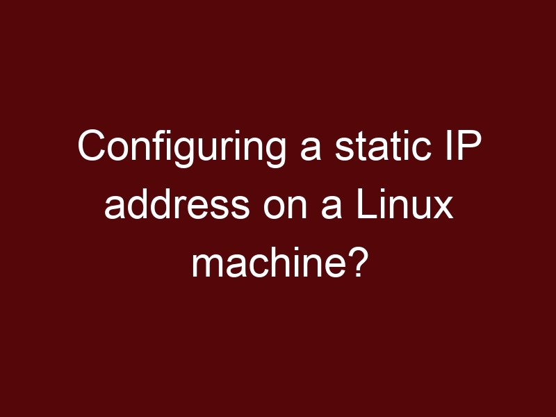 Configuring a static IP address on a Linux machine?