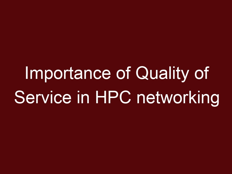 Importance of Quality of Service in HPC networking