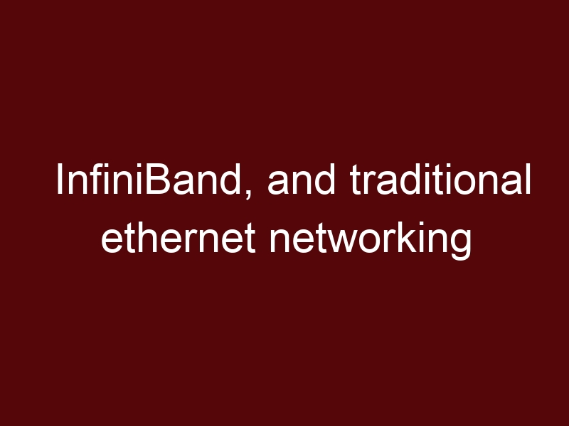 InfiniBand, and traditional ethernet networking