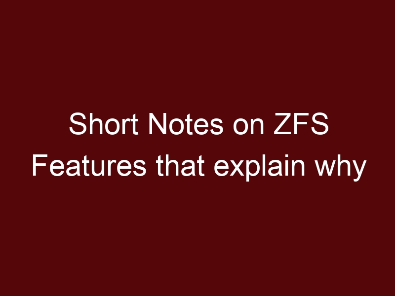 Short notes on ZFS Features that explain why we need ZFS as the backend format for Lustre FS