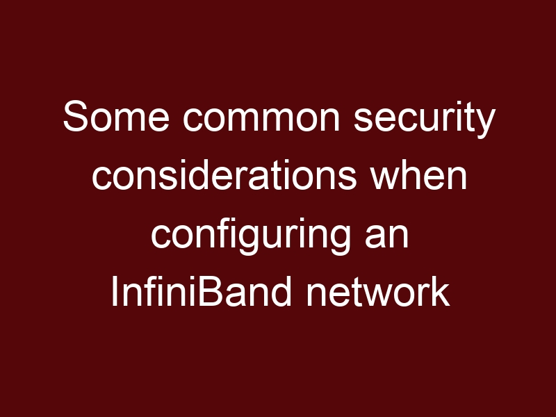 Some common security considerations when configuring an InfiniBand network