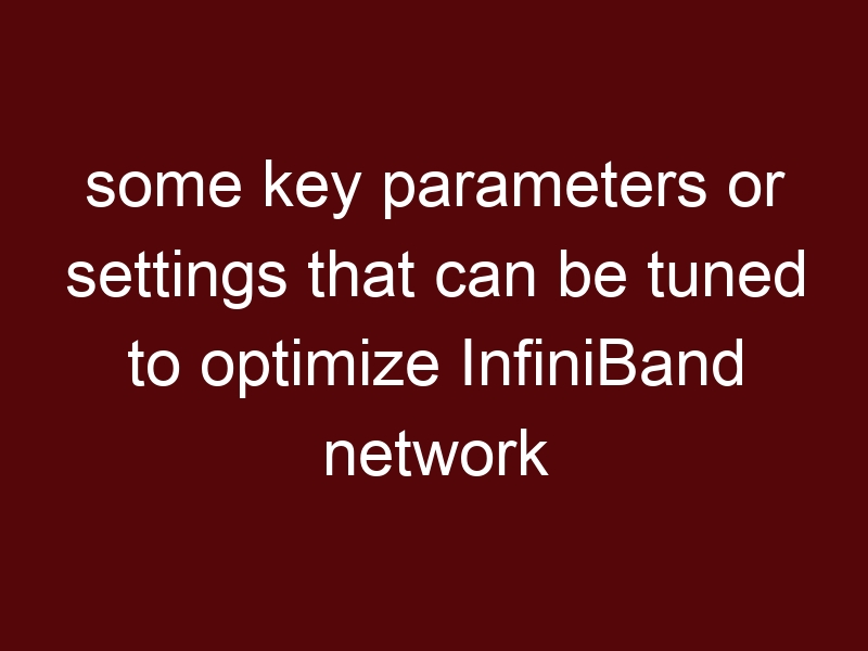 some key parameters or settings that can be tuned to optimize InfiniBand network performance?