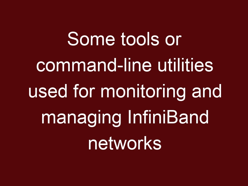 Some tools or command-line utilities used for monitoring and managing InfiniBand networks