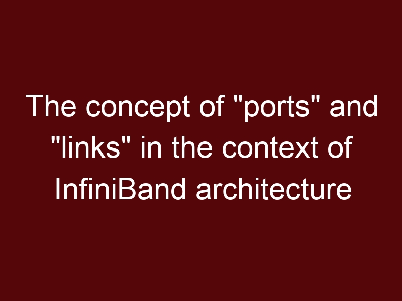 The concept of “ports” and “links” in the context of InfiniBand architecture