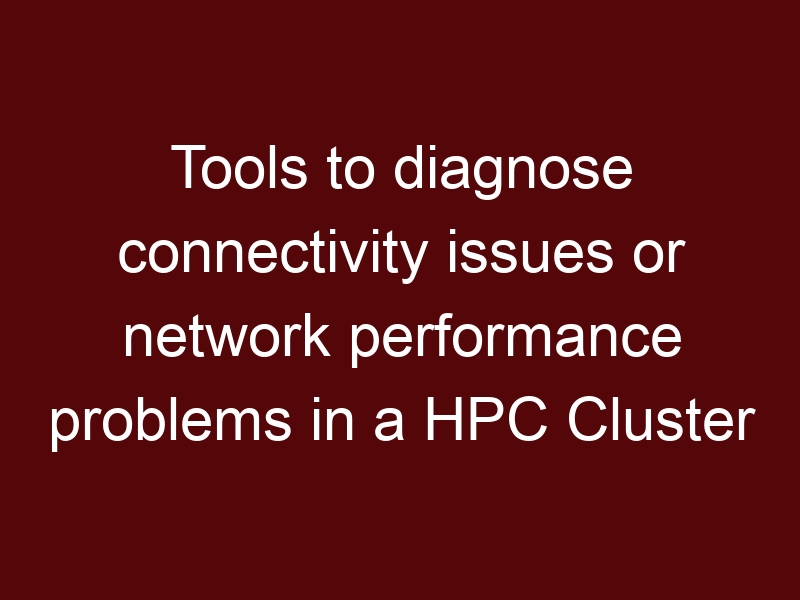 Tools to diagnose connectivity issues or network performance problems in a HPC Cluster