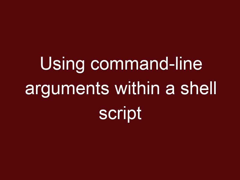 Using command-line arguments within a shell script